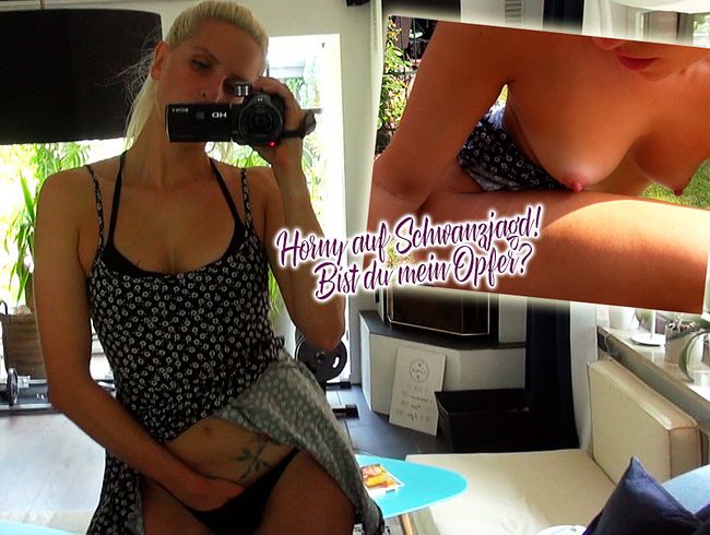 Horny auf Schwanzjagd! Bist du mein Opfer?
